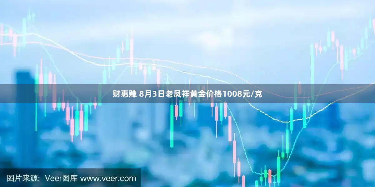 财惠赚 8月3日老凤祥黄金价格1008元/克